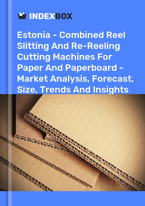 Estonia - Combined Reel Slitting And Re-Reeling Cutting Machines For Paper And Paperboard - Market Analysis, Forecast, Size, Trends And Insights