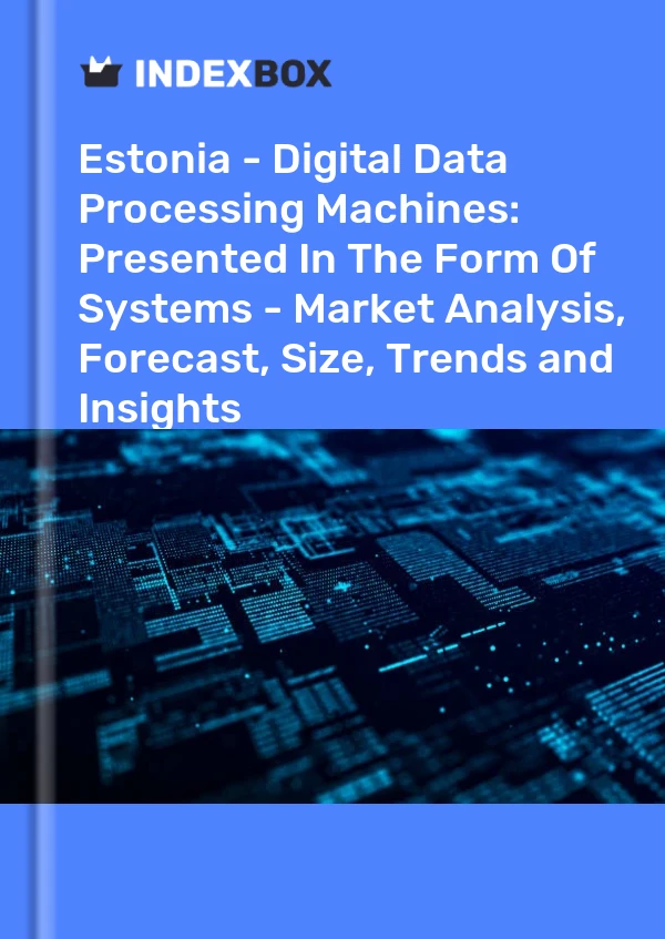 Report Estonia - Digital Data Processing Machines: Presented in the Form of Systems - Market Analysis, Forecast, Size, Trends and Insights for 499$