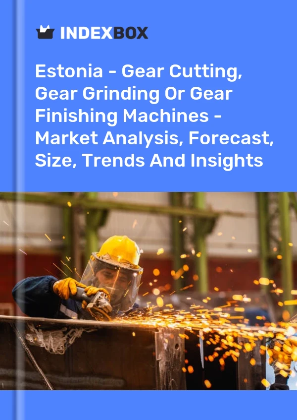 Report Estonia - Gear Cutting, Gear Grinding or Gear Finishing Machines - Market Analysis, Forecast, Size, Trends and Insights for 499$