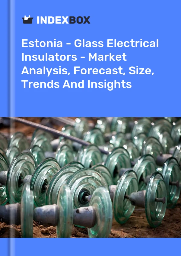 Report Estonia - Glass Electrical Insulators - Market Analysis, Forecast, Size, Trends and Insights for 499$