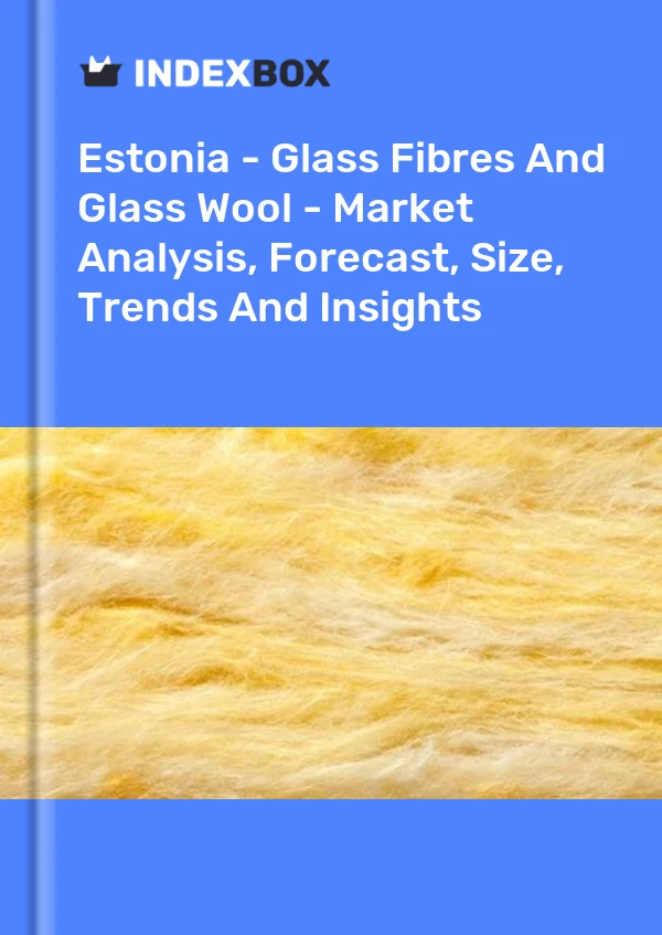 Report Estonia - Glass Fibres and Glass Wool - Market Analysis, Forecast, Size, Trends and Insights for 499$
