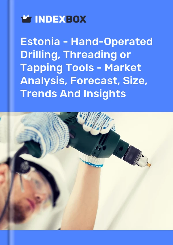 Estonia - Hand-Operated Drilling, Threading or Tapping Tools - Market Analysis, Forecast, Size, Trends And Insights