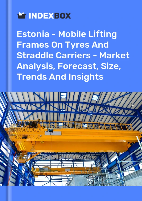 Report Estonia - Mobile Lifting Frames on Tyres and Straddle Carriers - Market Analysis, Forecast, Size, Trends and Insights for 499$