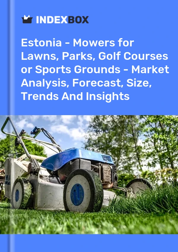 Report Estonia - Mowers for Lawns, Parks, Golf Courses or Sports Grounds - Market Analysis, Forecast, Size, Trends and Insights for 499$