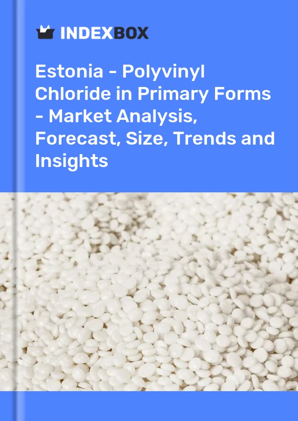 Report Estonia - Polyvinyl Chloride in Primary Forms - Market Analysis, Forecast, Size, Trends and Insights for 499$