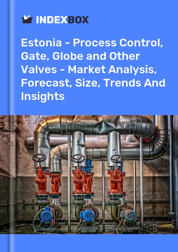 Estonia - Process Control, Gate, Globe and Other Valves - Market Analysis, Forecast, Size, Trends And Insights