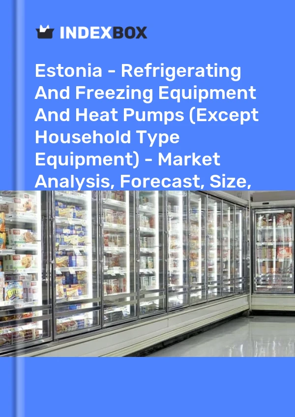 Report Estonia - Refrigerating and Freezing Equipment and Heat Pumps (Except Household Type Equipment) - Market Analysis, Forecast, Size, Trends and Insights for 499$