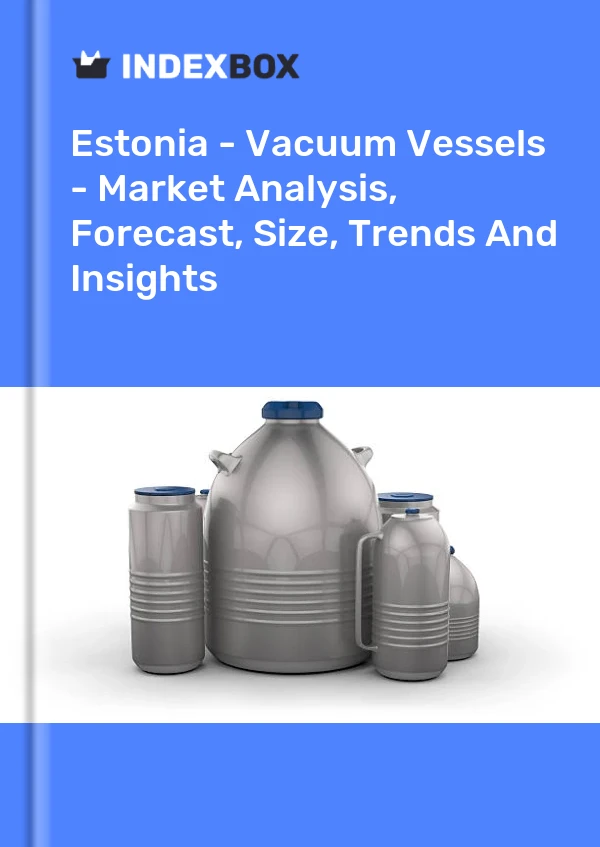 Report Estonia - Vacuum Vessels - Market Analysis, Forecast, Size, Trends and Insights for 499$
