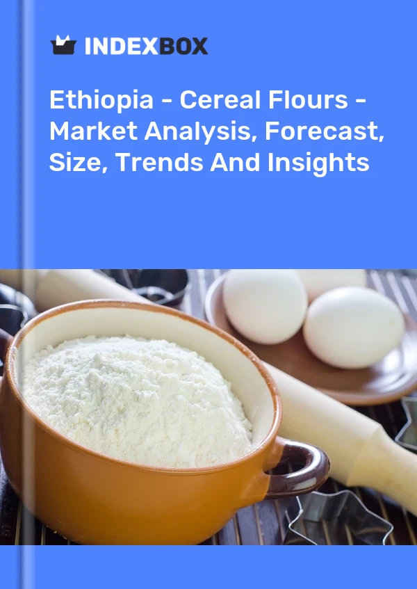 Ethiopia - Cereal Flours - Market Analysis, Forecast, Size, Trends And Insights