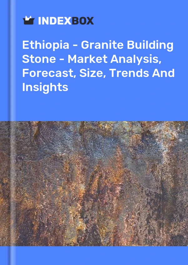 Report Ethiopia - Granite Building Stone - Market Analysis, Forecast, Size, Trends and Insights for 499$