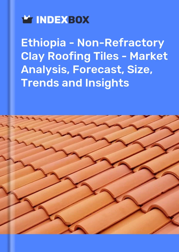 Report Ethiopia - Non-Refractory Clay Roofing Tiles - Market Analysis, Forecast, Size, Trends and Insights for 499$