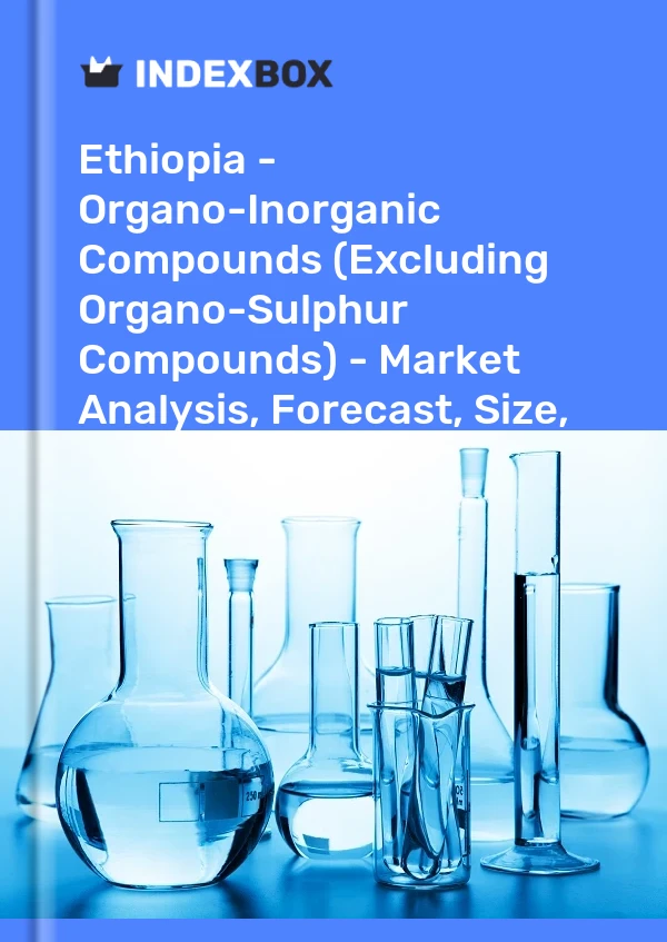 Ethiopia - Organo-Inorganic Compounds (Excluding Organo-Sulphur Compounds) - Market Analysis, Forecast, Size, Trends And Insights