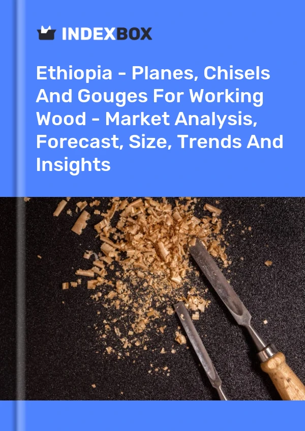 Report Ethiopia - Planes, Chisels and Gouges for Working Wood - Market Analysis, Forecast, Size, Trends and Insights for 499$