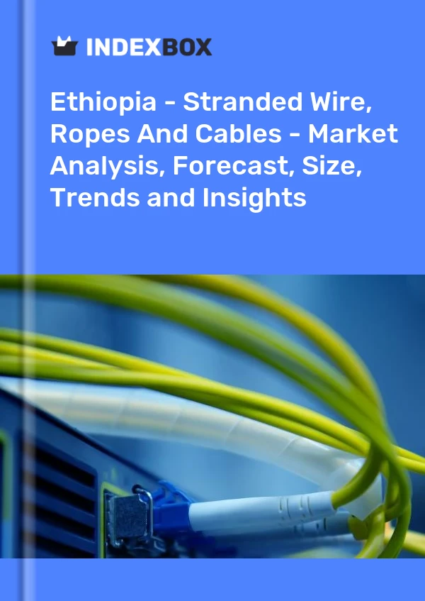 Report Ethiopia - Stranded Wire, Ropes and Cables - Market Analysis, Forecast, Size, Trends and Insights for 499$