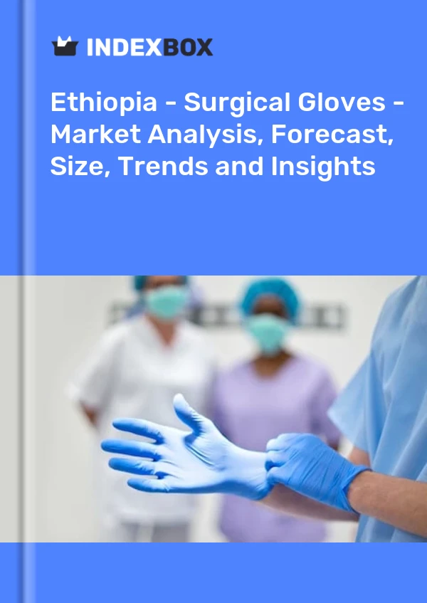 Report Ethiopia - Surgical Gloves - Market Analysis, Forecast, Size, Trends and Insights for 499$
