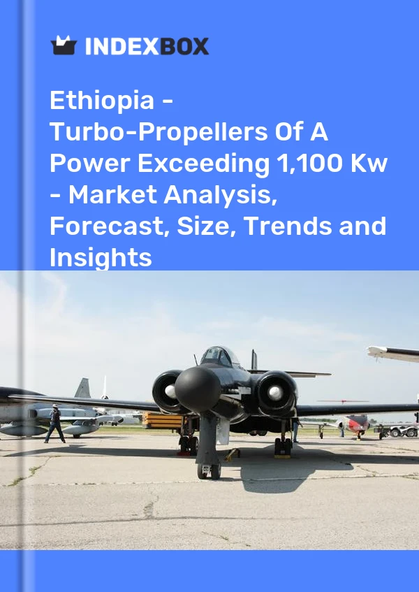 Ethiopia - Turbo-Propellers Of A Power Exceeding 1,100 Kw - Market Analysis, Forecast, Size, Trends and Insights