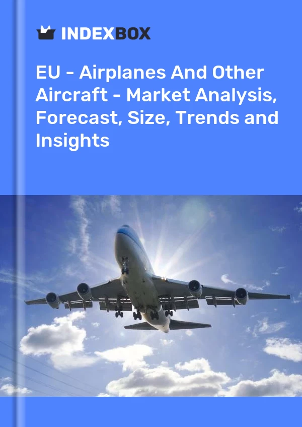Report EU - Airplanes and Other Aircraft - Market Analysis, Forecast, Size, Trends and Insights for 499$
