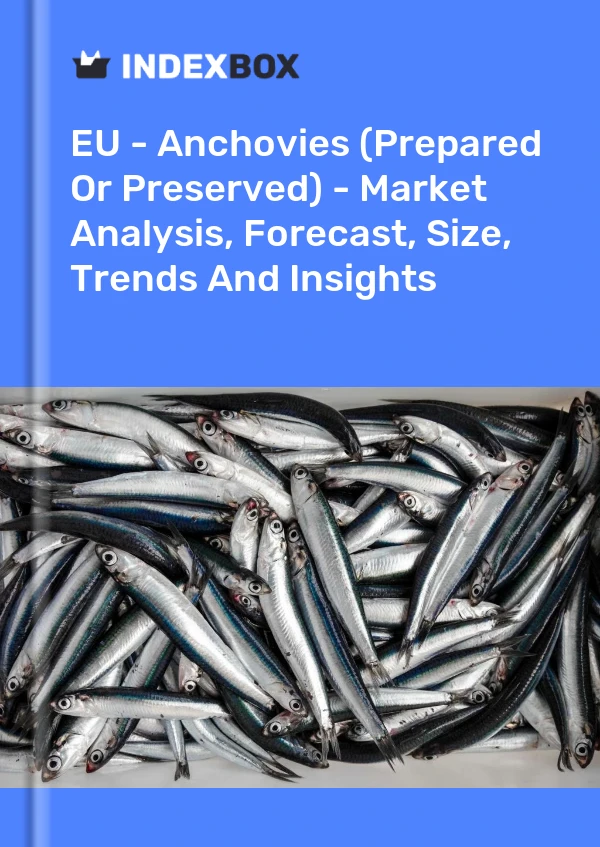 EU - Anchovies (Prepared Or Preserved) - Market Analysis, Forecast, Size, Trends And Insights