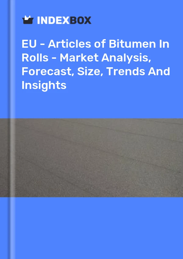 Report EU - Articles of Bitumen in Rolls - Market Analysis, Forecast, Size, Trends and Insights for 499$