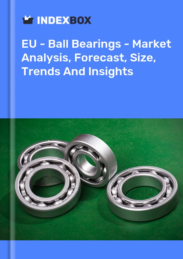 Report EU - Ball Bearings - Market Analysis, Forecast, Size, Trends and Insights for 499$