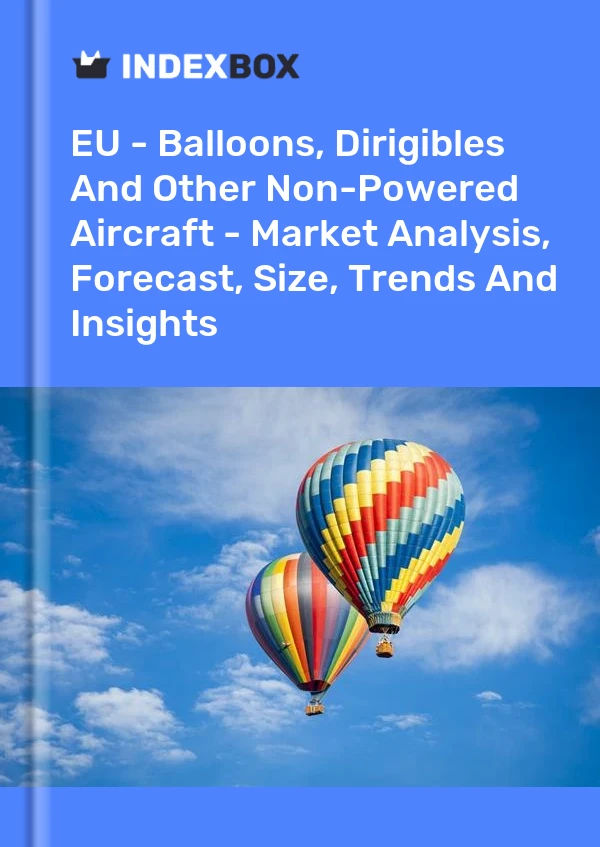 Report EU - Balloons, Dirigibles and Other Non-Powered Aircraft - Market Analysis, Forecast, Size, Trends and Insights for 499$