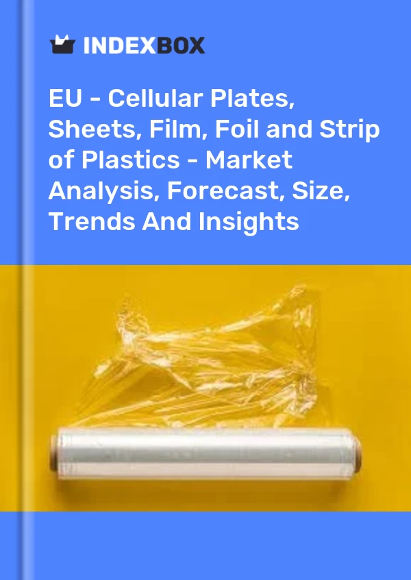 Report EU - Cellular Plates, Sheets, Film, Foil and Strip of Plastics - Market Analysis, Forecast, Size, Trends and Insights for 499$