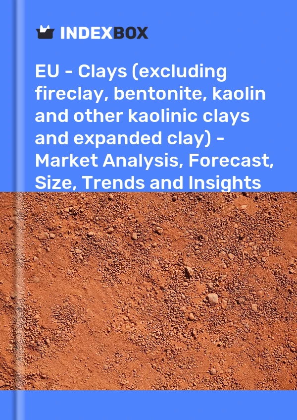 Report EU - Clays (excluding fireclay, bentonite, kaolin and other kaolinic clays and expanded clay) - Market Analysis, Forecast, Size, Trends and Insights for 499$