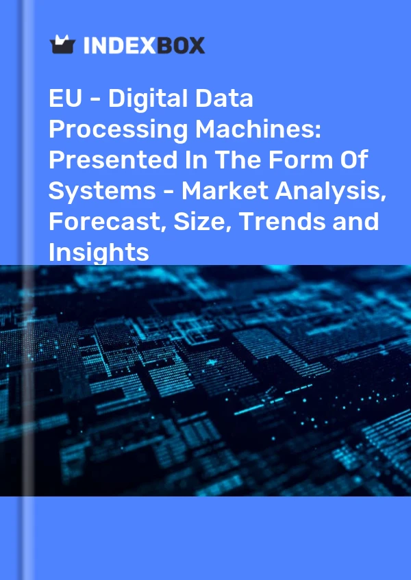 Report EU - Digital Data Processing Machines: Presented in the Form of Systems - Market Analysis, Forecast, Size, Trends and Insights for 499$