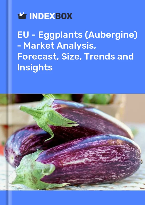 Report EU - Eggplants (Aubergine) - Market Analysis, Forecast, Size, Trends and Insights for 499$
