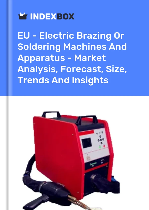 Report EU - Electric Brazing or Soldering Machines and Apparatus - Market Analysis, Forecast, Size, Trends and Insights for 499$