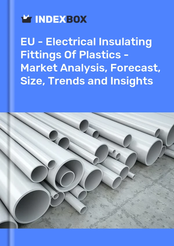Report EU - Electrical Insulating Fittings of Plastics - Market Analysis, Forecast, Size, Trends and Insights for 499$