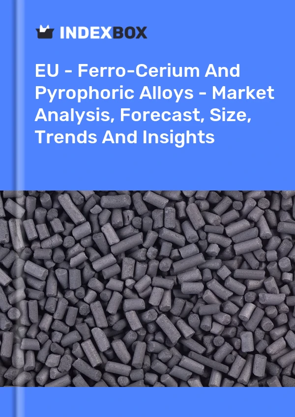 Report EU - Ferro-Cerium and Pyrophoric Alloys - Market Analysis, Forecast, Size, Trends and Insights for 499$