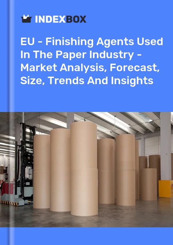 Report EU - Finishing Agents Used in the Paper Industry - Market Analysis, Forecast, Size, Trends and Insights for 499$