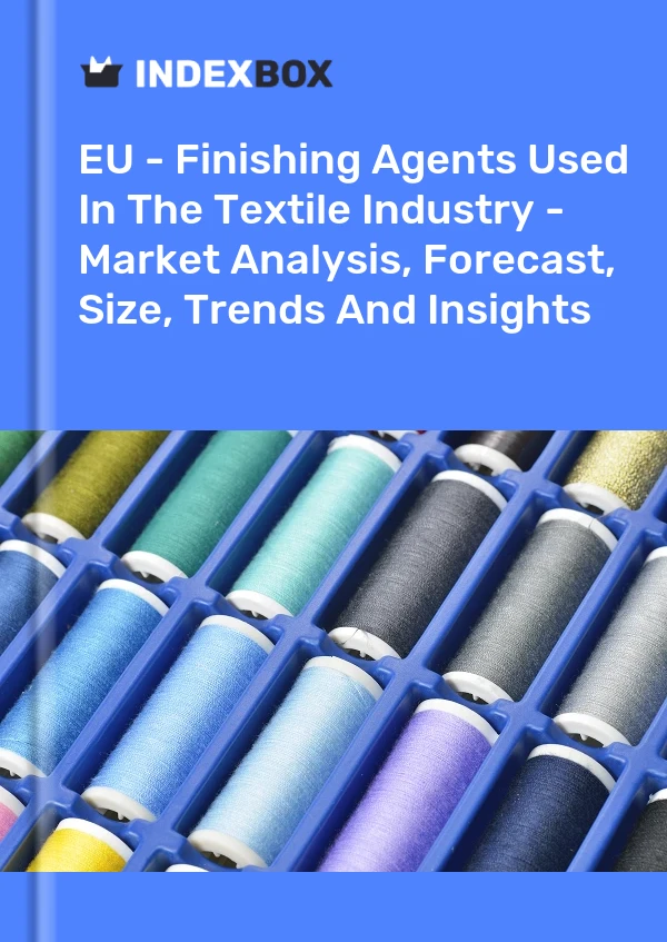 Report EU - Finishing Agents Used in the Textile Industry - Market Analysis, Forecast, Size, Trends and Insights for 499$