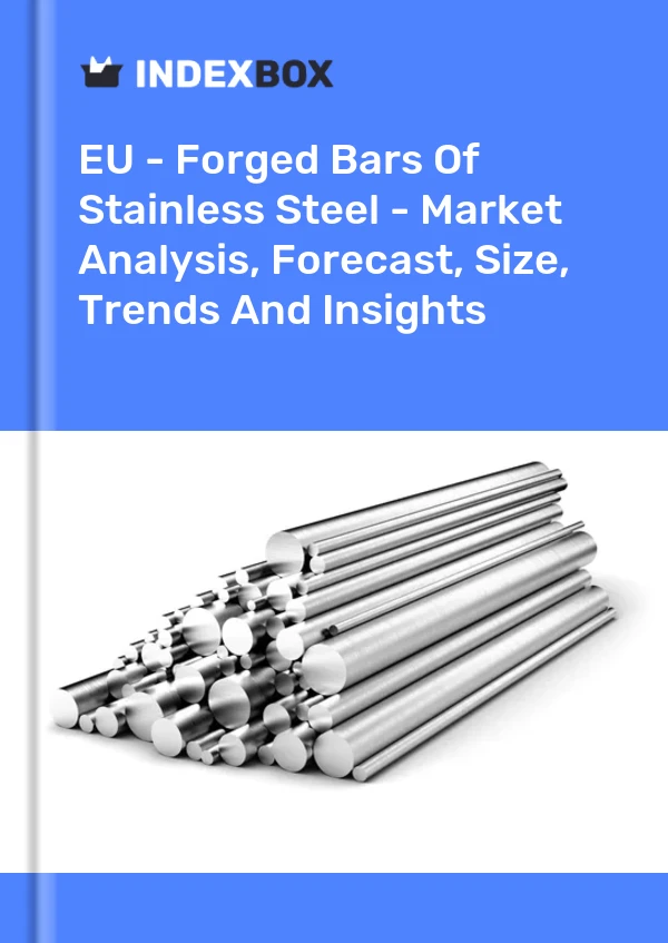 Report EU - Forged Bars of Stainless Steel - Market Analysis, Forecast, Size, Trends and Insights for 499$