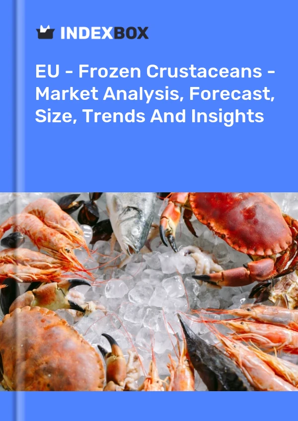 EU - Frozen Crustaceans - Market Analysis, Forecast, Size, Trends And Insights