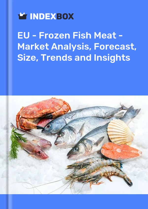 Report EU - Frozen Fish Meat - Market Analysis, Forecast, Size, Trends and Insights for 499$