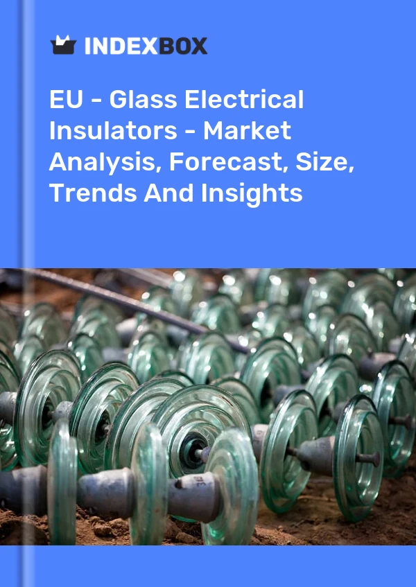 Report EU - Glass Electrical Insulators - Market Analysis, Forecast, Size, Trends and Insights for 499$