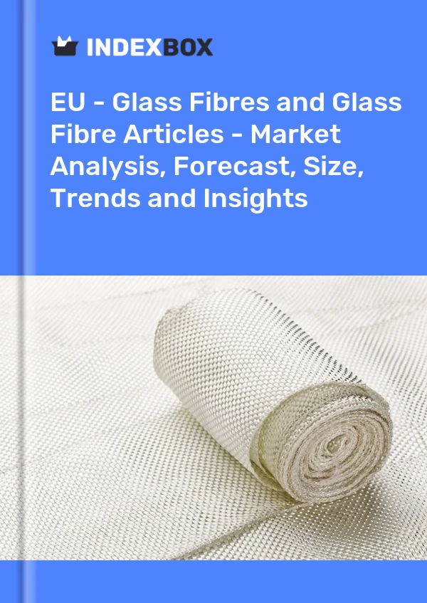Report EU - Glass Fibres and Glass Fibre Articles - Market Analysis, Forecast, Size, Trends and Insights for 499$