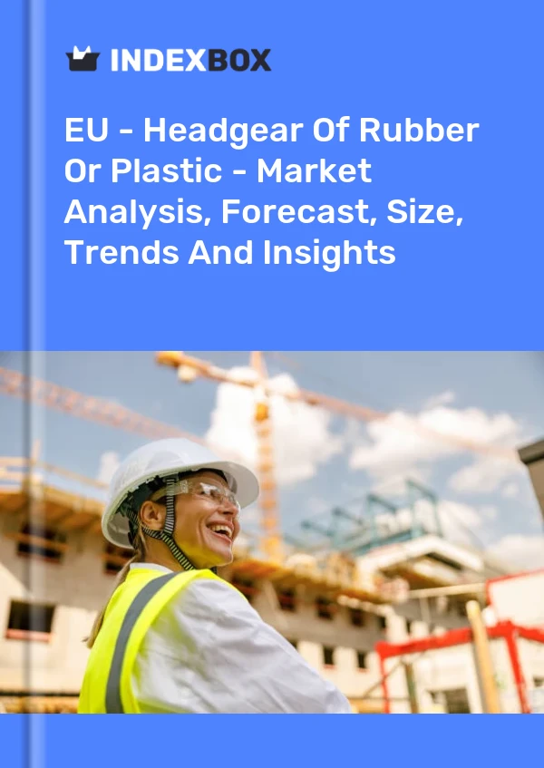 Report EU - Headgear of Rubber or Plastic - Market Analysis, Forecast, Size, Trends and Insights for 499$