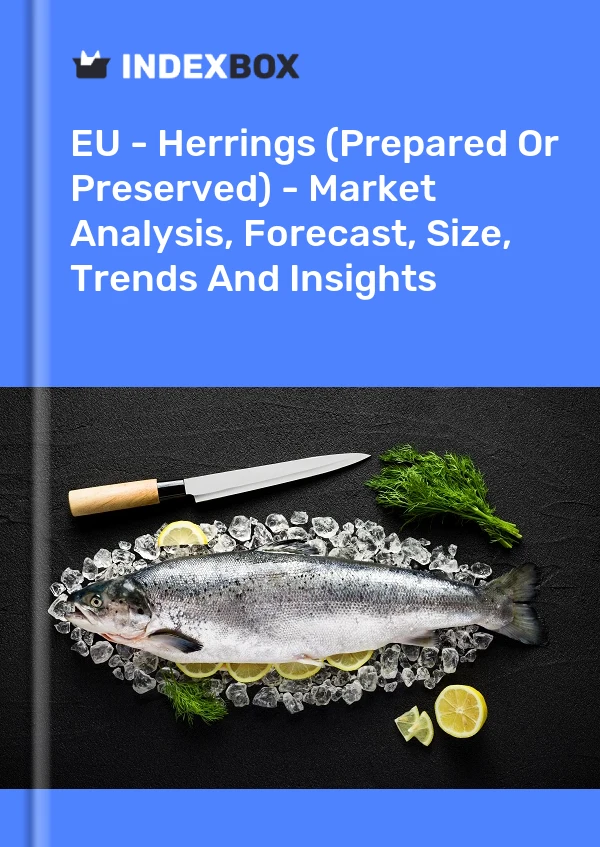 EU - Herrings (Prepared Or Preserved) - Market Analysis, Forecast, Size, Trends And Insights