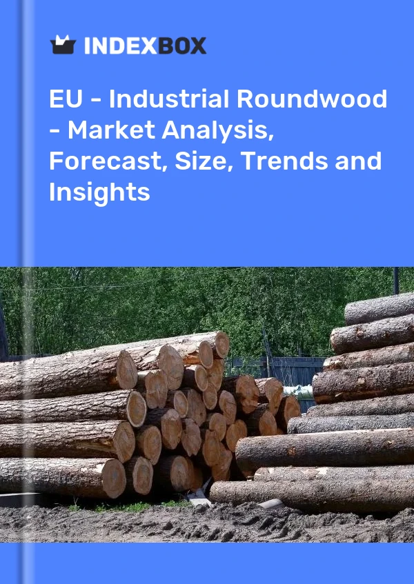 Report EU - Industrial Roundwood - Market Analysis, Forecast, Size, Trends and Insights for 499$
