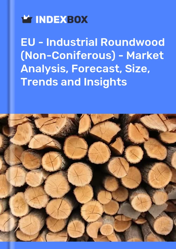 Report EU - Industrial Roundwood (Non-Coniferous) - Market Analysis, Forecast, Size, Trends and Insights for 499$