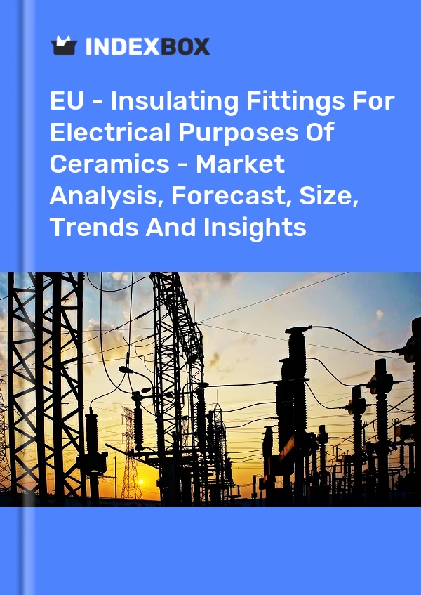 Report EU - Insulating Fittings for Electrical Purposes of Ceramics - Market Analysis, Forecast, Size, Trends and Insights for 499$