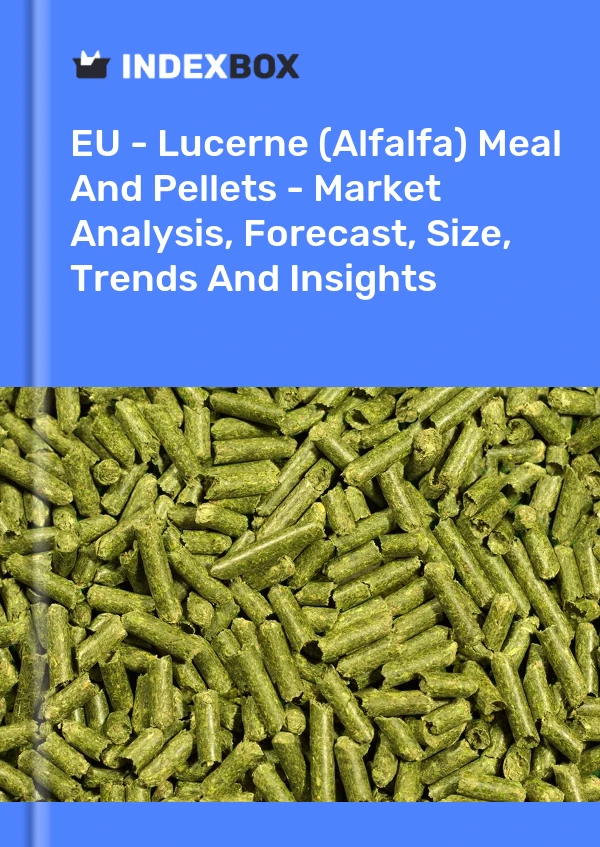 EU - Lucerne (Alfalfa) Meal And Pellets - Market Analysis, Forecast, Size, Trends And Insights