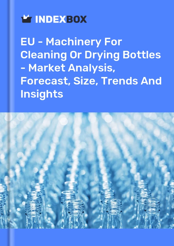 Report EU - Machinery for Cleaning or Drying Bottles - Market Analysis, Forecast, Size, Trends and Insights for 499$