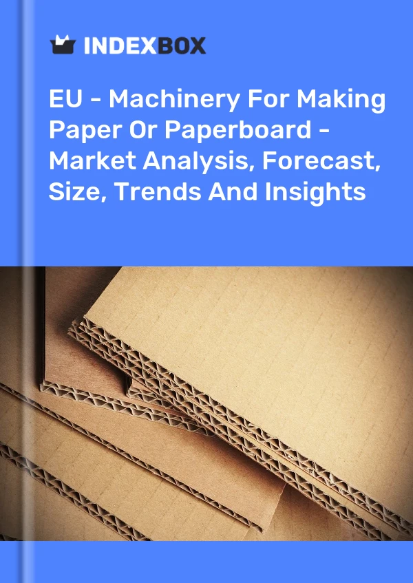 Report EU - Machinery for Making Paper or Paperboard - Market Analysis, Forecast, Size, Trends and Insights for 499$