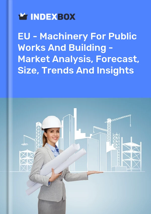 Report EU - Machinery for Public Works and Building - Market Analysis, Forecast, Size, Trends and Insights for 499$