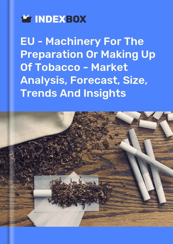 Report EU - Machinery for the Preparation or Making Up of Tobacco - Market Analysis, Forecast, Size, Trends and Insights for 499$