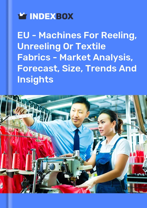 Report EU - Machines for Reeling, Unreeling or Textile Fabrics - Market Analysis, Forecast, Size, Trends and Insights for 499$
